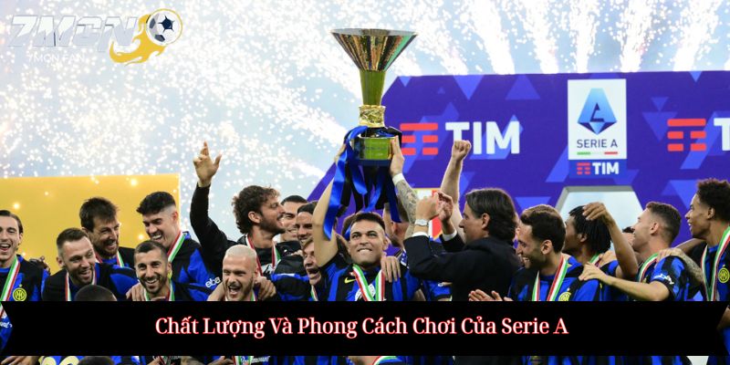Chất Lượng Và Phong Cách Chơi Của Serie A