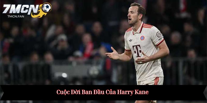 Cuộc Đời Ban Đầu Của Harry Kane