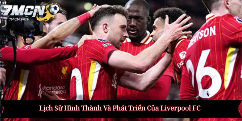 Lịch Sử Hình Thành Và Phát Triển Của Liverpool FC