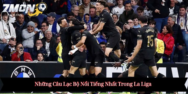 Những Câu Lạc Bộ Nổi Tiếng Nhất Trong La Liga