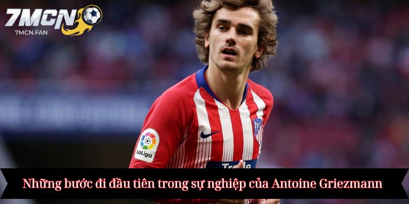 Những bước đi đầu tiên trong sự nghiệp của Antoine Griezmann