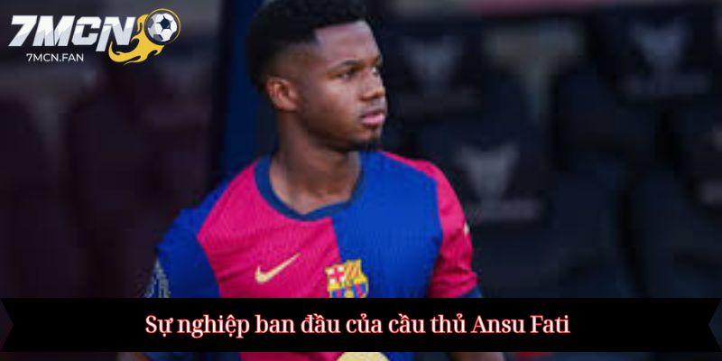 Sự nghiệp ban đầu của cầu thủ Ansu Fati