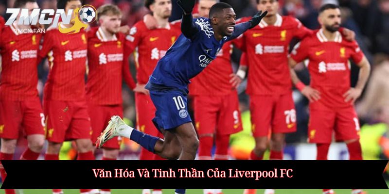 Văn Hóa Và Tinh Thần Của Liverpool FC