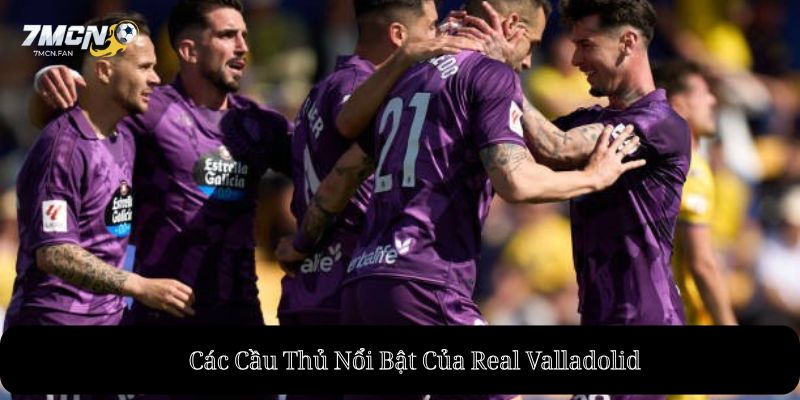 Các Cầu Thủ Nổi Bật Của Real Valladolid