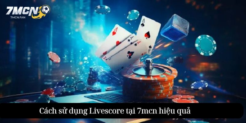 Lợi ích của việc sử dụng Livescore tại 7mcn