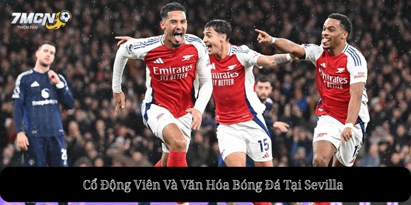 Cổ Động Viên Và Văn Hóa Bóng Đá Tại Sevilla