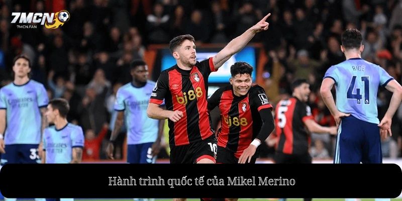 Hành trình quốc tế của Mikel Merino