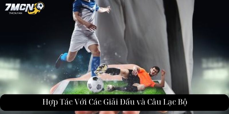 Hợp Tác Với Các Giải Đấu và Câu Lạc Bộ