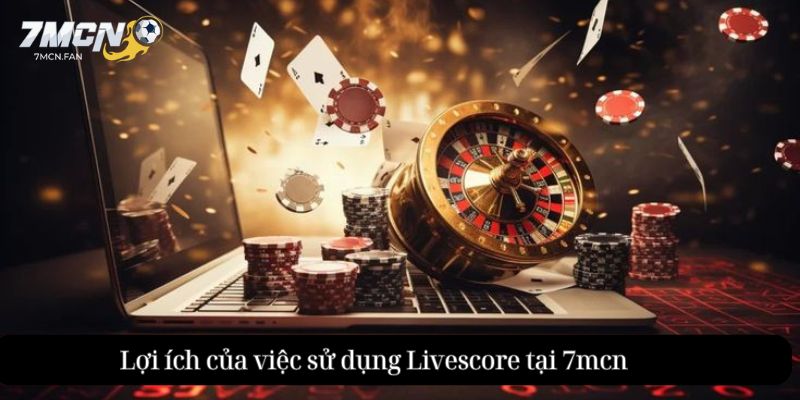 Cách sử dụng Livescore tại 7mcn hiệu quả