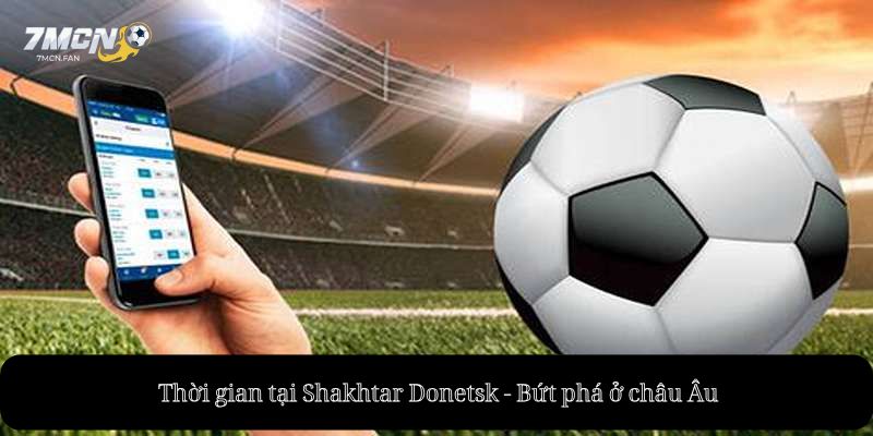 Thời gian tại Shakhtar Donetsk - Bứt phá ở châu Âu