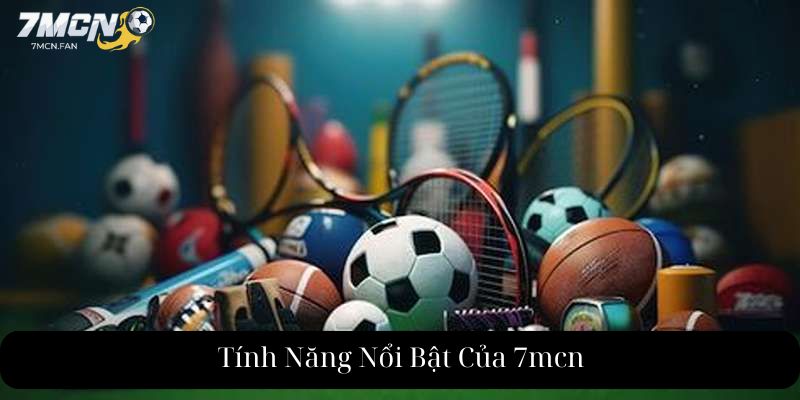 Tính Năng Nổi Bật Của 7mcn